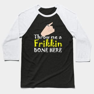 Throw me a Frikkin Bone Here Baseball T-Shirt